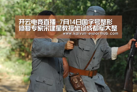 开云电竞直播-7月14日国字号整形修复专家宋建星教授坐诊成都军大整形(图4) 开云娱乐APP