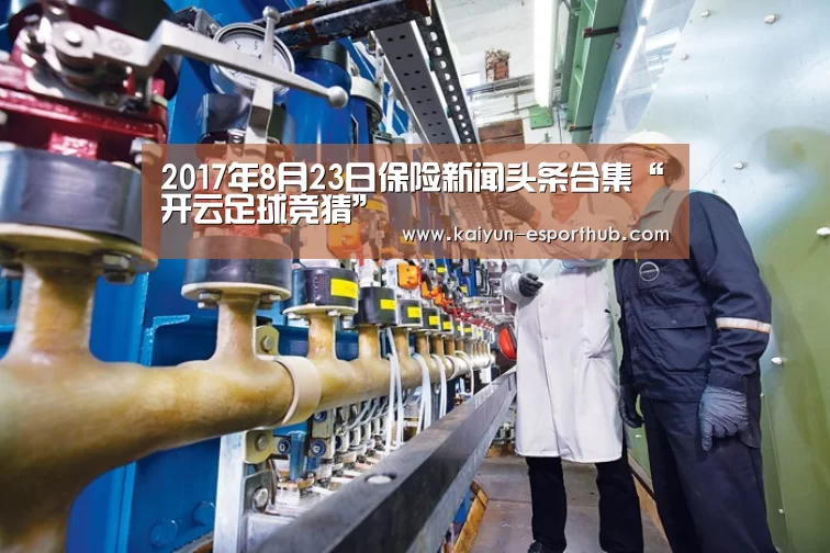 2017年8月23日保险新闻头条合集“开云足球竞猜”(图2) 开云足球竞猜