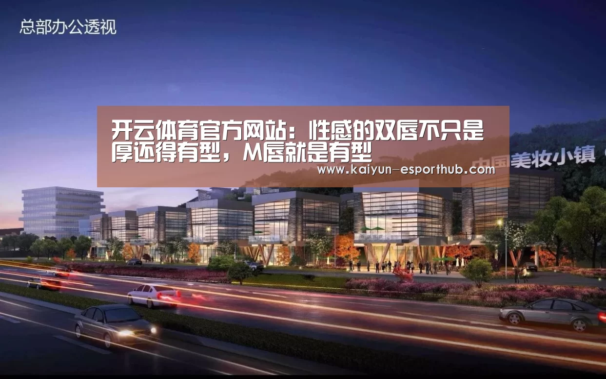 开云体育官方网站:性感的双唇不只是厚还得有型,M唇就是有型(图1) 开云体育官方网站